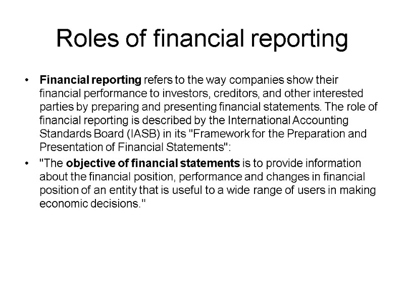 Roles of financial reporting Financial reporting refers to the way companies show their financial